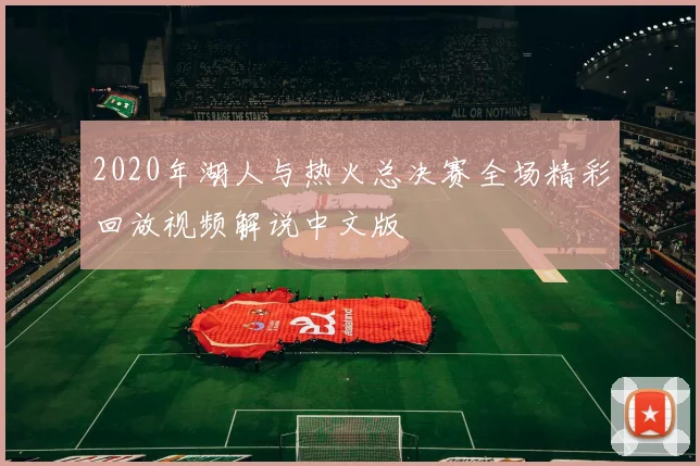 2020年湖人与热火总决赛全场精彩回放视频解说中文版